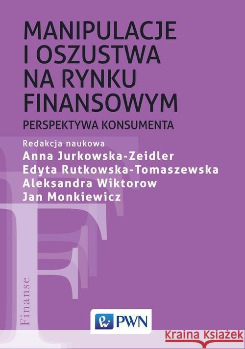 Manipulacje i oszustwa na rynku finansowym Monkiewicz Jan Jurkowska-Zeidler Anna Rutkowska-Tomaszewska Edyta 9788301213916