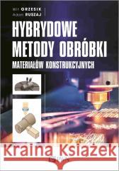 Hybrydowe metody obróbki materiałów konstrukcyjnych Grzesik Wit, Ruszaj Adam 9788301215606 Wydawnictwo Naukowe PWN
