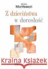Z dzieciństwa w dorosłość Maria Montessori 9788301222895