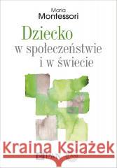 Dziecko w społeczeństwie i w świecie Maria Montessori 9788301226299