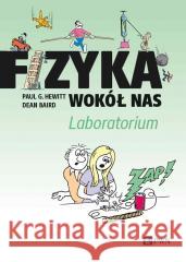 Fizyka wokół nas. Laboratorium Paul G. Hewitt, Dean Baird 9788301236717