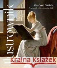 Ilustrownik. Przewodnik po sztuce malarskiej Grażyna Bastek 9788301237226