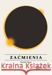 Zaćmienia. Wszystko, co warto wiedzieć Frank Close 9788301237752