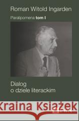 Paralipomena T.1 Dialog o dziele literackim Roman Witold Ingarden 9788301238322