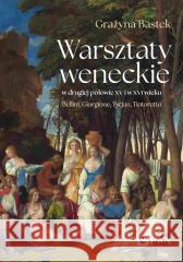 Warsztaty weneckie w drugiej poł. XV i w XVI wieku Grażyna Bastek 9788301241209