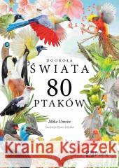 Dookoła świata 80 ptaków Mike Unwin 9788301241391