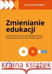 Zmienianie edukacji. Na przykładzie programu... Zuzanna Michalska 9788301243241