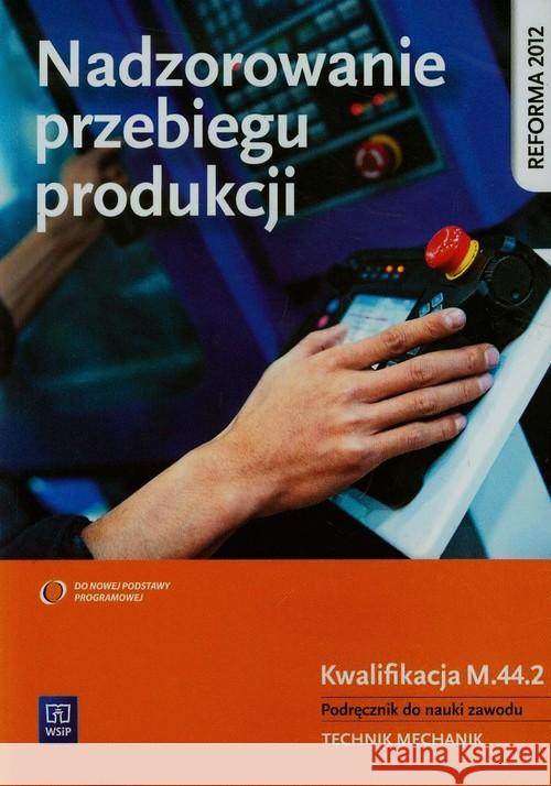 Nadzorowanie przebiegu produkcji Podręcznik do nauki zawodu technik mechanik M.44.2 Kowalczyk Stanisław 9788302149849 