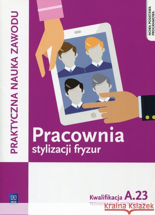 Pracownia stylizacji fryzur. Kwalifikacja A.23 Wach-Mińkowska Beata Dytmar Aneta Mierzwa Ewa 9788302157714 WSiP