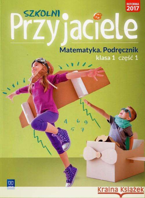 Szkolni przyjaciele. Matematyka. Podręcznik 1/1 Hanisz Jadwiga 9788302170478