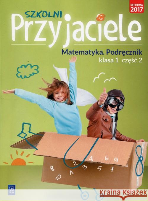 Szkolni przyjaciele. Matematyka. Podręcznik 1/2 Hanisz Jadwiga 9788302170485