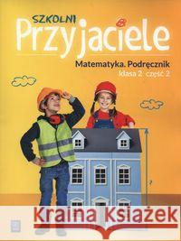 Szkolni przyjaciele. Matematyka. Podręcznik 2/2 Hanisz Jadwiga 9788302174087