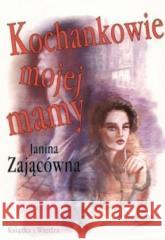 Kochankowie mojej mamy Janina Zającówna 9788305133838