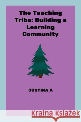 The Teaching Tribe: Building a Learning Community Justina A 9788305286947 Justina a