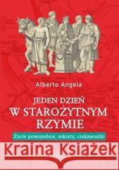 Jeden dzień w starożytnym Rzymie.. Alberto Angela 9788307036212