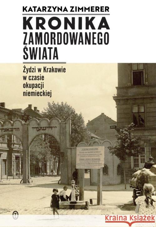 Kronika zamordowanego świata. Żydzi w Krakowie... Zimmerer Katarzyna 9788308063293