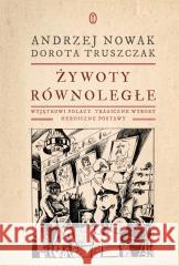 Żywoty równoległe. Wyjątkowi Polacy Andrzej Nowak, Dorota Truszczak 9788308074367