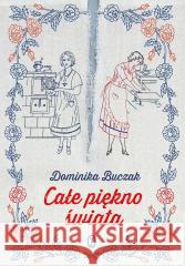 Całe piękno świata Dominika Buczak 9788308075289