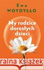 My rodzice dorosłych dzieci Ewa Woydyłło 9788308084076