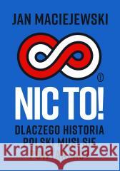 Nic to! Dlaczego historia Polski musi się... Jan Maciejewski 9788308085714