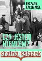 Czy jestem Niemcem? Przesiedleńcy z Polski do... Ryszard Kaczmarek 9788308086025