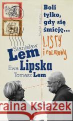 Boli tylko, gdy się śmieję... Listy i rozmowy Stanisław Lem, Ewa Lipska, Tomasz Lem 9788308086131