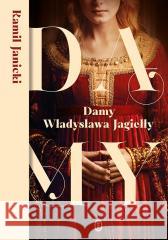 Damy Władysława Jagiełły Kamil Janicki 9788308086148