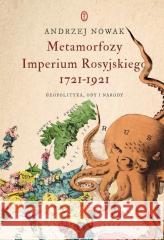 Metamorfozy Imperium Rosyjskiego 1721-1921 Andrzej Nowak 9788308086605
