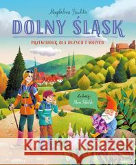 Dolny Śląsk. Przewodnik dla dużych i małych Magdalena Kuchta, Adam Pękalski 9788308088173