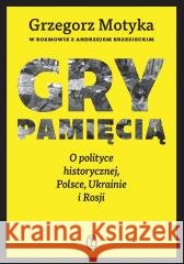 Gry pamięcią. O polityce historycznej, Polsce... Grzegorz Motyka, Andrzej Brzeziecki 9788308088753