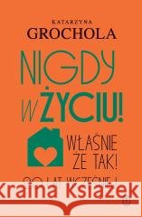 Nigdy w życiu! Katarzyna Grochola 9788308089569