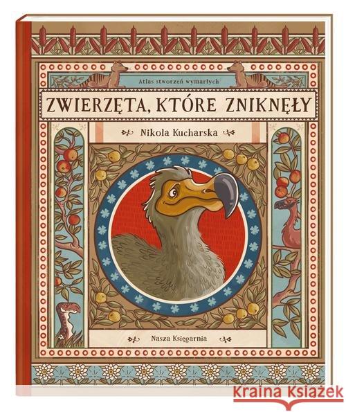 Zwierzęta, które zniknęły.Atlas stworzeń wymarłych Kucharska Nikola Gładysz Katarzyna Wajs Joanna 9788310133199