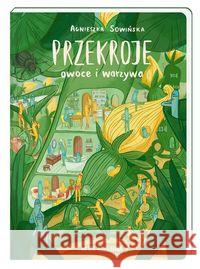 Przekroje: owoce i warzywa Sowińska Agnieszka 9788310136152 Nasza Księgarnia