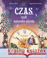 Czas, czyli wszystko płynie Monika Utnik, Agnieszka Sozańska 9788310138620