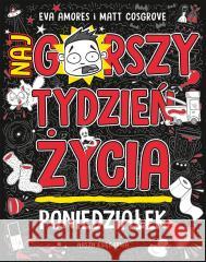 Poniedziałek. Najgorszy tydzień życia Matt Cosgrove, Matt Cosgrove, Eva Amores, Maciejk 9788310138798