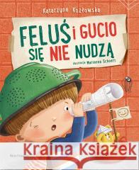 Feluś i Gucio się nie nudzą Katarzyna Kozłowska, Marianna Schoett 9788310138842