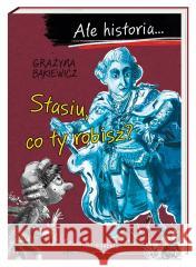 Ale historia Stasiu, co ty robisz? Grażyna Bąkiewicz, Artur Nowicki 9788310139047