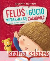 Feluś i Gucio wiedzą, jak się zachować Katarzyna Kozłowska, Marianna Schoett 9788310140845