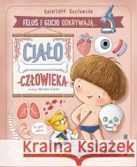 Feluś i Gucio odkrywają... Ciało człowieka Katarzyna Kozłowska, Marianna Schoett 9788310141033