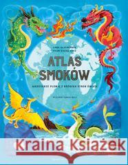 Atlas smoków. Jaszczurze plemię z różnych stron.. Anna Claybourne 9788310141729