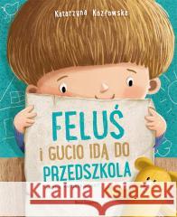 Feluś i Gucio idą do przedszkola Katarzyna Kozłowska, Marianna Schoett 9788310141941