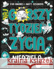 Niedziela. Najgorszy tydzień życia Matt Cosgrove, Eva Amores, Matt Cosgrove 9788310142078