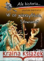 Ale historia... 13 W co wierzyliście, Słowianie? Grażyna Bąkiewicz, Artur Nowicki 9788310142511