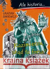 Ale historia... 2 Kazimierzu, skąd ta forsa? Grażyna Bąkiewicz, Artur Nowicki 9788310143549