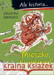 Ale historia... 1 Mieszko, ty wikingu! Grażyna Bąkiewicz, Artur Nowicki 9788310143594