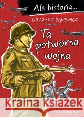 Ale historia...7 Ta potworna wojna Grażyna Bąkiewicz 9788310144553