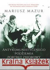 Antykomunistycznego podziemia portret zbiorowy Mariusz Mazur 9788311161481