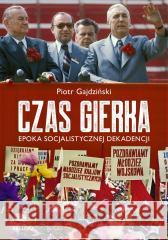 Czas Gierka. Epoka socjalistycznej dekadencji Piotr Gajdziński 9788311163218