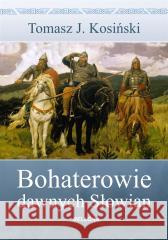 Bohaterowie dawnych Słowian Tomasz Kosiński 9788311164260