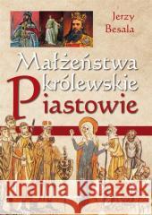 Małżeństwa królewskie. Piastowie Jerzy Besala 9788311164369